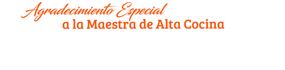 Agradecimiento especial a la maestra de alta cocina Lolita Gallardo De Alba por compartir sus recetas.